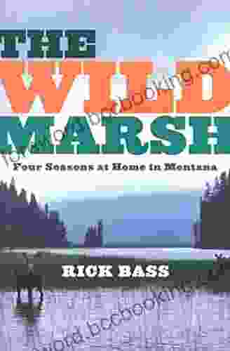 The Wild Marsh: Four Seasons At Home In Montana