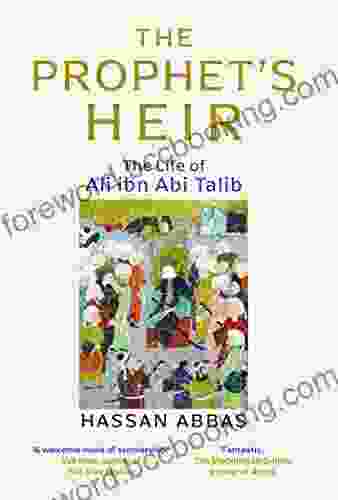 The Prophet S Heir: The Life Of Ali Ibn Abi Talib