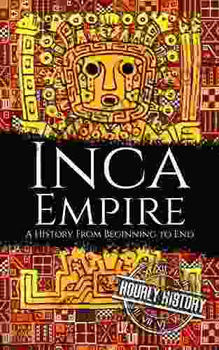 Inca Empire: A History From Beginning To End