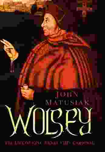 Wolsey: The Life Of King Henry VIII S Cardinal