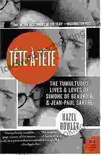 Tete A Tete: The Tumultuous Lives And Loves Of Simone De Beauvoir And Jean Paul Sartre