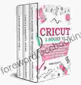 CRICUT: The Ultimate Manual For Beginners To Master The Cricut Maker And Explore Air 2 Discover All The Projects Ideas You Can Create And How To Start A Profitable Cricut Business