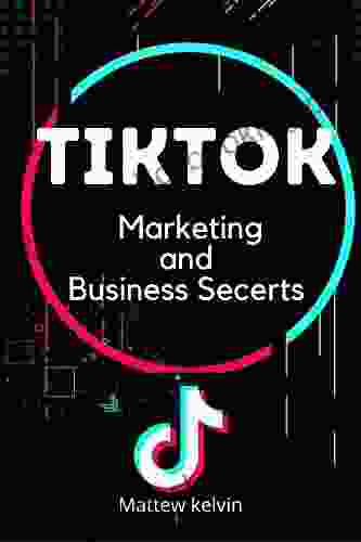 TikTok Marketing And Business Secrets: Ultimate Guide To Learn How To Go Viral Popular On Tiktok And To Get To Market Your Products And Services To Billions Of Tiktok Users Globallyu