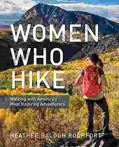 Women Who Hike: Walking With America S Most Inspiring Adventurers